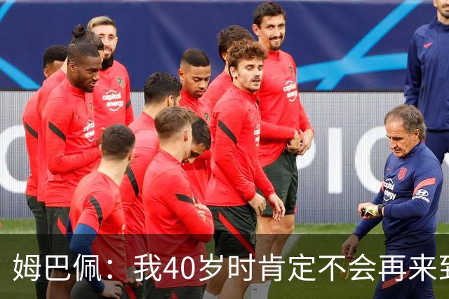 姆巴佩：我40岁时肯定不会再来到这里，到时候你们早就把我赶走了
